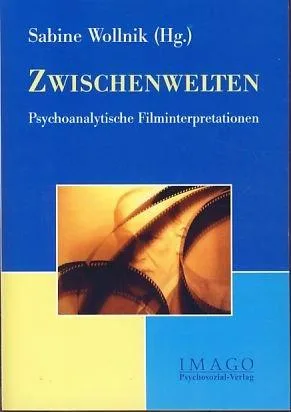 Zwischenwelten. Psychoanalytische Filminterpretationen.