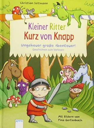 Kleiner Ritter Kurz von Knapp. Ungeheuer große Abenteuer!: Geschichten zum Vorlesen