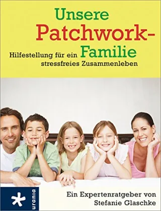 Unsere Patchwork-Familie: Hilfestellung für ein stressfreies Zusammenleben