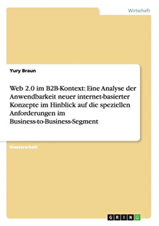 Web 2.0 im B2B-Kontext: Eine Analyse der Anwendbarkeit neuer internet-basierter Konzepte im Hinblick auf die speziellen Anforderungen im Business-to-Business-Segment