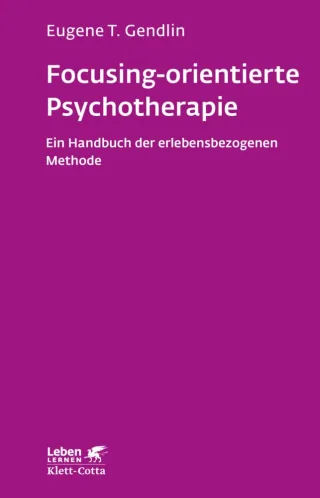 Focusing-orientierte Psychotherapie (Leben Lernen Bd. 119): Ein Handbuch der erlebensbezogenen Methode