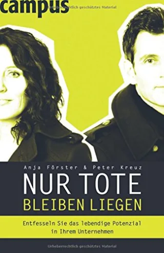 Nur Tote bleiben liegen: Entfesseln Sie das lebendige Potenzial in Ihrem Unternehmen [Gebundene Ausgabe] [2010] Förster Anja Kreuz Peter