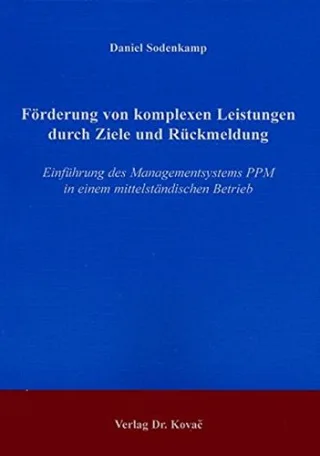 Förderung von komplexen Leistungen durch Ziele und Rückmeldung. Einführung des Managementsystems PPM in einem mittelständischen Betrieb (Schriften zur Sozialpsychologie)