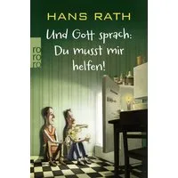Und Gott sprach: Du musst mir helfen! / Hans Rath