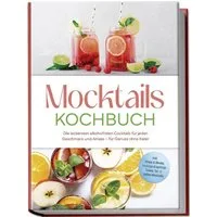 Mocktails Kochbuch: Die leckersten alkoholfreien Cocktails für jeden G / Mira Lorenz