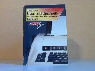 Geschäftliche Briefe. Für Privatleute Handwerker und Kaufleute.