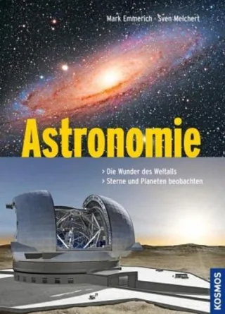 Astronomie: Die Wunder des Weltalls Sterne und Planeten beobachten [Gebundene Ausgabe] [2013] Emmerich Mark Melchert Sven