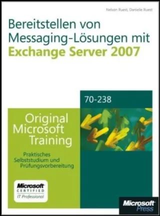 Bereitstellen von Messaging-Lösungen mit Microsoft Exchange Server 2007 - Original Microsoft Training für Examen 70-238: Praktisches Selbststudium und Prüfungsvorbereitung