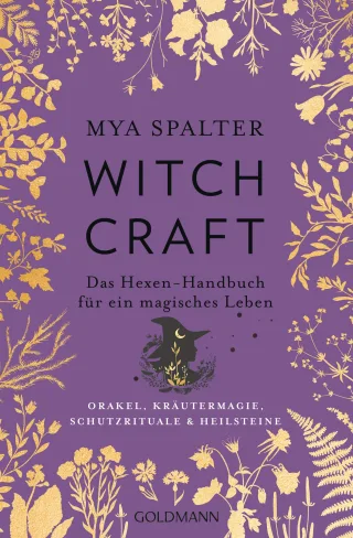 Witchcraft: Das Hexen-Handbuch für ein magisches Leben - Orakel Kräutermagie Schutzrituale & Heilsteine