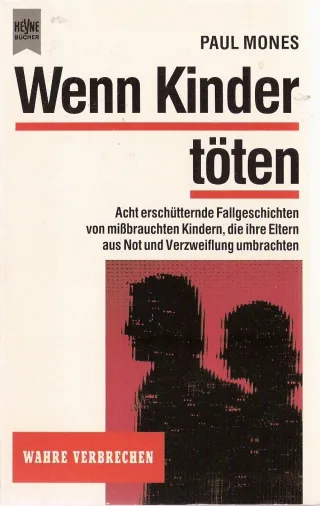 Wenn Kinder töten. Acht erschütternde Fallgeschichten von mißbrauchten Kindern die ihre Eltern aus Not und Verzweiflung umbrachten