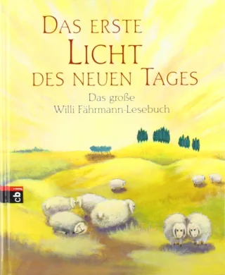 Das erste Licht des neuen Tages: Das große Willi-Fährmann-Lesebuch
