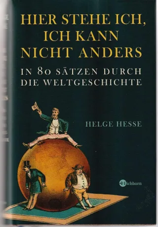 Hier stehe ich ich kann nicht anders: In 80 Sätzen durch die Weltgeschichte