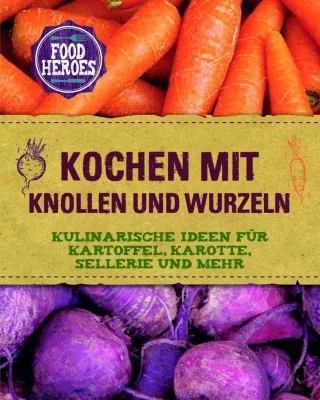 Kochen mit Knollen und Wurzeln: Kulinarische Ideen für Kartoffel Karotte Sellerie und mehr