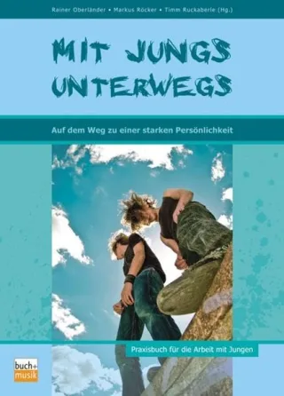 Mit Jungs unterwegs: Auf dem Weg zu einer starken Persönlichkeit / Praxisbuch für die Arbeit mit Jungen