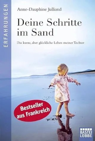Deine Schritte im Sand: Das kurze aber glückliche Leben meiner Tochter (Erfahrungen. Bastei Lübbe Taschenbücher)