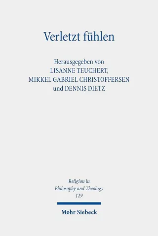 Verletzt fühlen: Systematisch-theologische Perspektiven auf den Zusammenhang von Verletzung und Emotion (Religion in Philosophy and Theology Band 119)