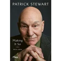 Making It So Mein Leben. Zwischen Shakespeare und Star Trek. Der Bests / Patrick Stewart, Mein Leben. Zwischen Shakespeare und Star Trek. Der Bestseller auf Deutsch – für alle Fans von Film, Kino und Theater