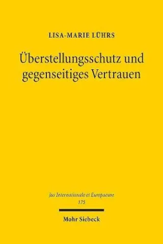 Überstellungsschutz und gegenseitiges Vertrauen: Europäischer Grund- und Menschenrechtsschutz im Gemeinsamen Europäischen Asylsystem (Jus Internationale et Europaeum Band 175)
