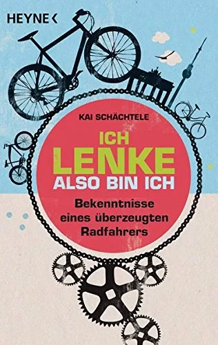 Ich lenke also bin ich: Bekenntnisse eines überzeugten Radfahrers [Taschenbuch] [2012] Schächtele Kai
