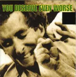 You Deserve Even Worse