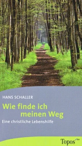 Wie finde ich meinen Weg: Eine christliche Lebenshilfe