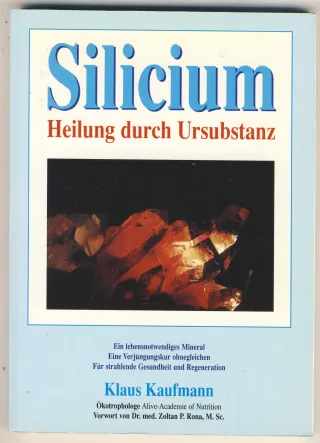 Silicium. Heilung durch Ursubstanz. Ein lebensnotwendiges Mineral. Eine Verjüngungskur ohnegleichen für strahlende Gesundheit und Regeneration