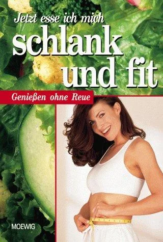 Jetzt esse ich mich schlank und fit. Genießen ohne Reue.