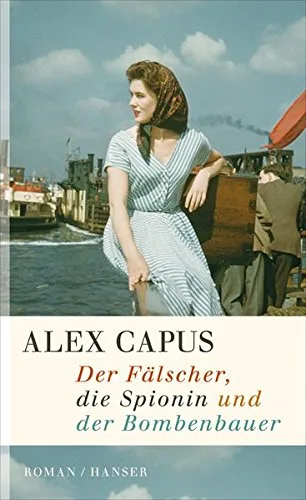 Der Fälscher die Spionin und der Bombenbauer: Roman [Gebundene Ausgabe] [2013] Capus Alex