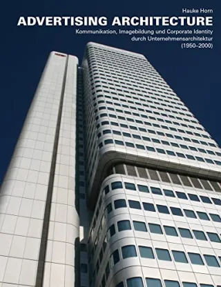 ADVERTISING ARCHITECTURE: Kommunikation Imagebildung und Corporate Identity durch Unternehmensarchitektur (1950-2000)