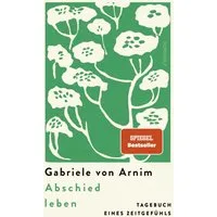 Abschied leben / Gabriele von Arnim, Tagebuch eines Zeitgefühls