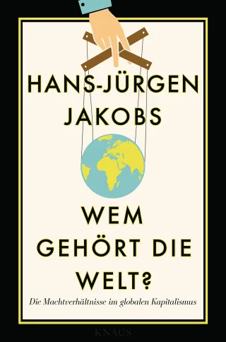 Wem gehört die Welt?: Die Machtverhältnisse im globalen Kapitalismus [Gebundene Ausgabe] [2016] Jakobs Hans-Jürgen