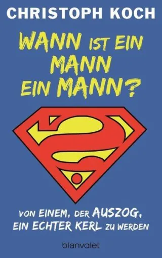 Wann ist ein Mann ein Mann?: Von einem der auszog ein echter Kerl zu werden [Taschenbuch] [2015] Koch Christoph