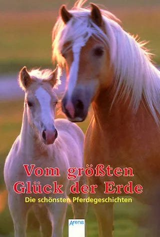 Vom grössten Glück der Erde: Die schönsten Pferdegeschichten