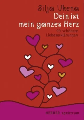 Dein ist mein ganzes Herz: 99 schönste Liebeserklärungen