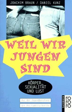 Weil wir Jungen sind: Körper Sexualität und Lust. Aus der Jugendberatung der Pro Familia Berlin