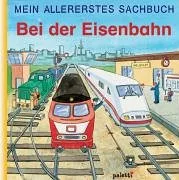 Mein allererstes Sachbuch : Bei der Eisenbahn