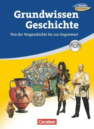 Forum Geschichte/Forum Geschichte kompakt - Zu allen Ausgaben: Grundwissen Geschichte - Sekundarstufe I: Von der Vorgeschichte bis zur Gegenwart. Schülerbuch mit CD-ROM