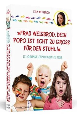 Frau Weisbrod dein Popo ist echt zu groß für den Stuhl!: 111 Gründe Erzieherin zu sein