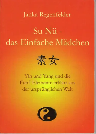 Su Nü - das einfache Mädchen: Yin und Yang und die Fünf Elemente erklärt aus der ursprünglichen Welt