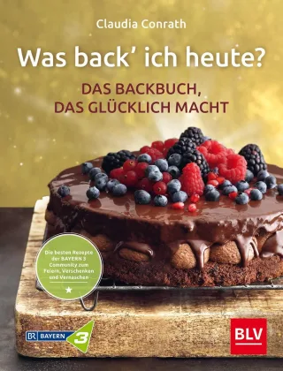 Was back? ich heute? ? Das Backbuch das glücklich macht: Die besten Rezepte der BAYERN 3 Community zum Feiern Verschenken und Vernaschen (BLV Backen)