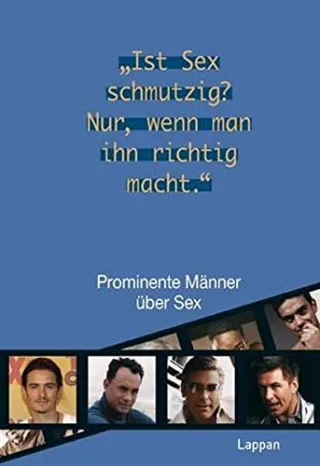 Ist Sex schmutzig? Nur wenn man es richtig macht!: Prominente Männer über Sex