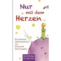 Nur mit dem Herzen ... / Antoine de Saint-Exupery, Die schönsten Lebensweisheiten von Antoine de Saint-Exupéry