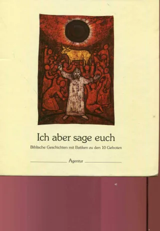 Ich aber sage euch. Biblische Geschichten mit Batiken zu den 10 Geboten