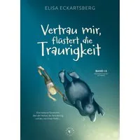 Vertrau mir, flüstert die Traurigkeit / Elisa Eckartsberg