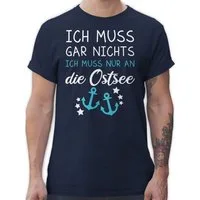 Shirtracer T-Shirt Ich muss gar nichts ich muss nur an die Ostsee - Maritime Ostsee Gesc Sprüche Statement