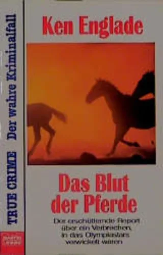 Das Blut der Pferde. Der erschütternde Bericht über ein Verbrechen in das Olympiastars verwickelt waren.