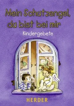 Mein Schutzengel du bist bei mir : Kindergebete.