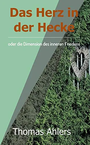 Das Herz in der Hecke: oder die Dimension des inneren Friedens