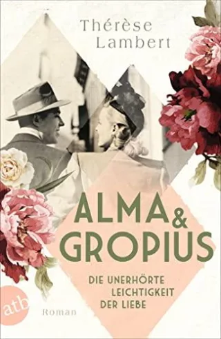 Alma und Gropius ? Die unerhörte Leichtigkeit der Liebe: Roman (Berühmte Paare ? große Geschichten Band 2)