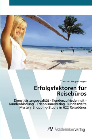 Erfolgsfaktoren für Reisebüros: Dienstleistungsqualität - Kundenzufriedenheit - Kundenbindung - Erlebnismarketing. Bundesweite Mystery Shopping-Studie in 622 Reisebüros